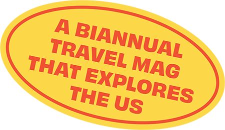 A BIANNUAL TRAVEL MAGAZINE THAT EXPLORES THE US